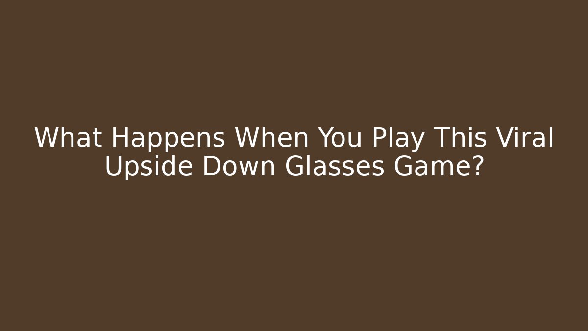 What Happens When You Play This Viral Upside Down Glasses Game?