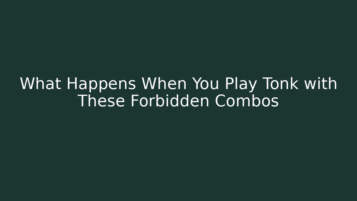 What Happens When You Play Tonk with These Forbidden Combos