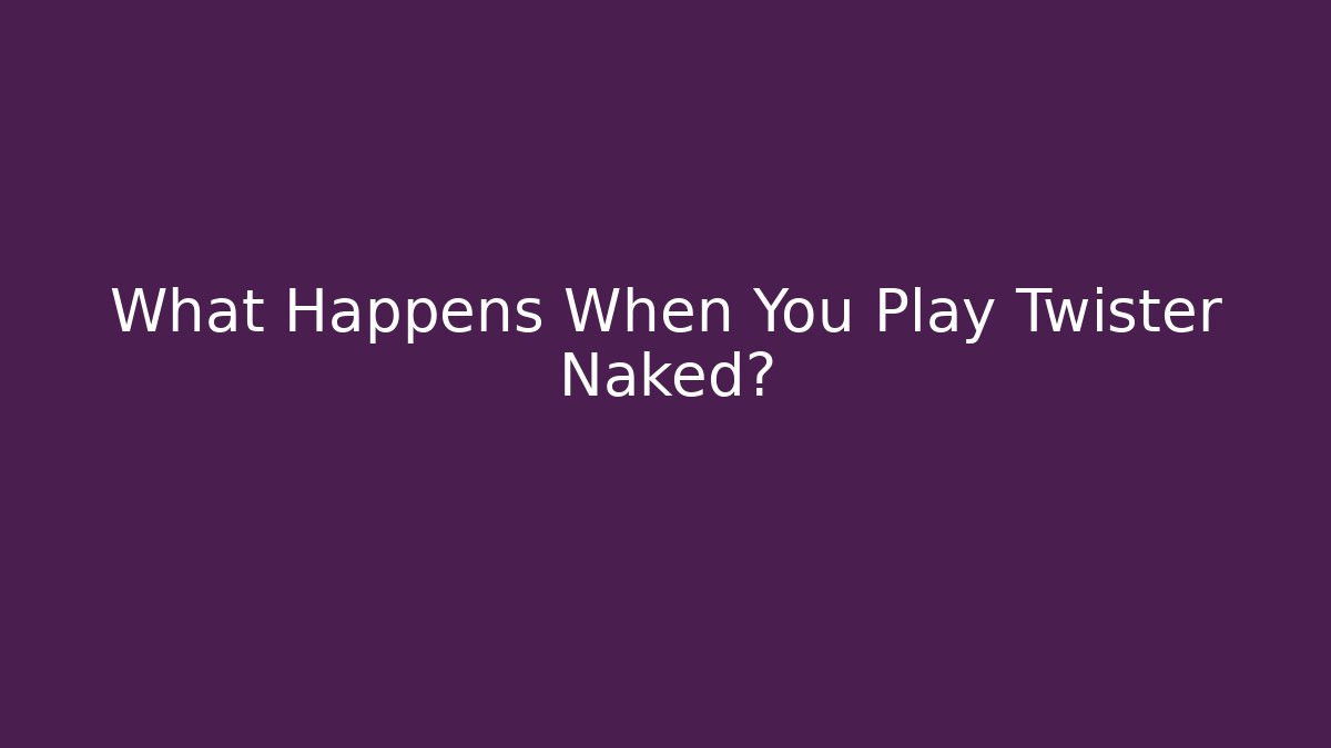 What Happens When You Play Twister Naked?