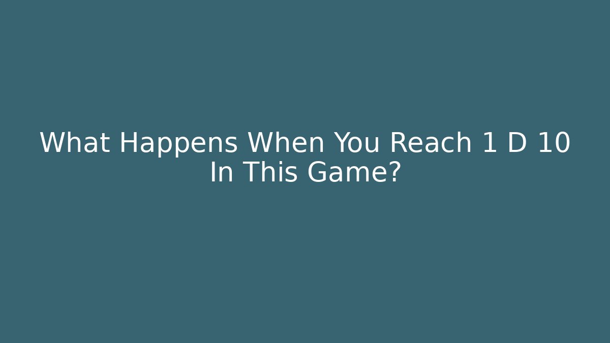What Happens When You Reach 1 D 10 In This Game?