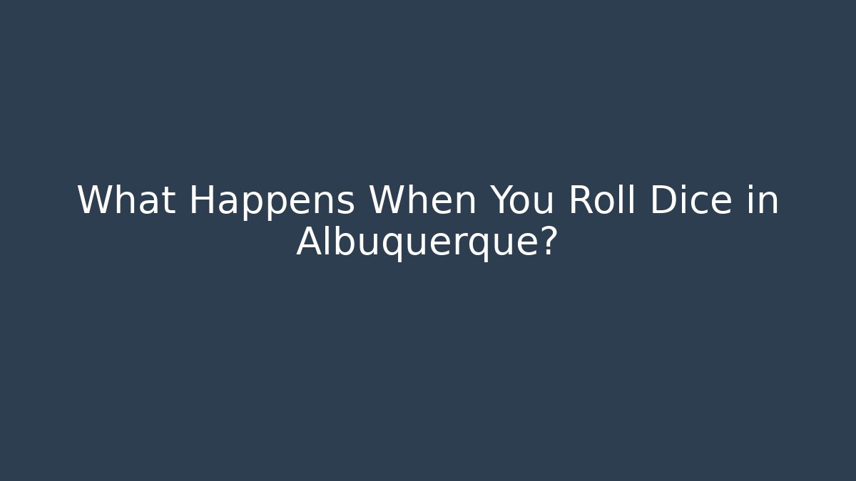 What Happens When You Roll Dice in Albuquerque?