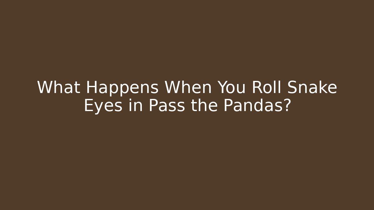 What Happens When You Roll Snake Eyes in Pass the Pandas?