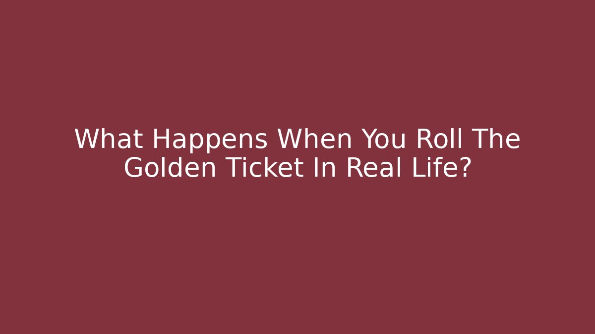 What Happens When You Roll The Golden Ticket In Real Life?