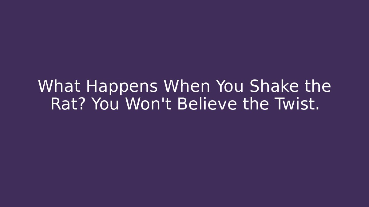 What Happens When You Shake the Rat? You Won’t Believe the Twist.