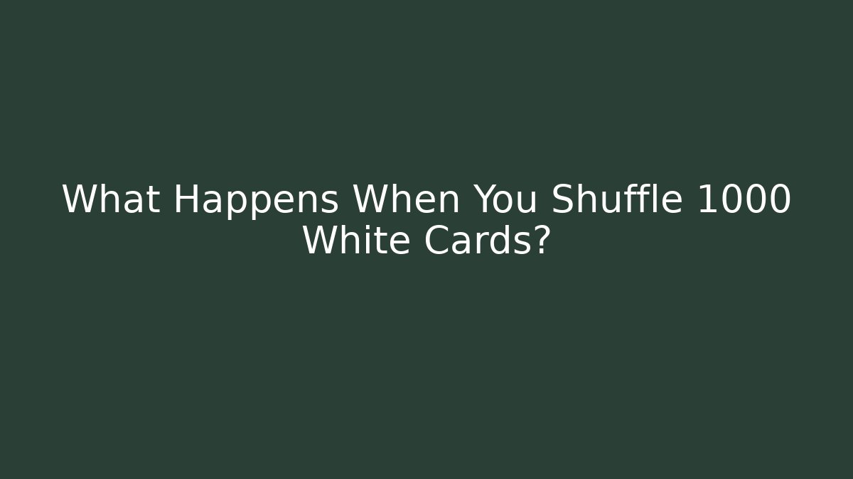 What Happens When You Shuffle 1000 White Cards?
