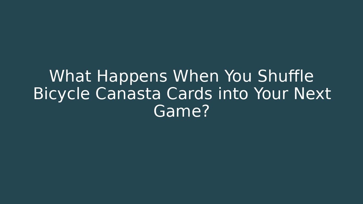 What Happens When You Shuffle Bicycle Canasta Cards into Your Next Game?