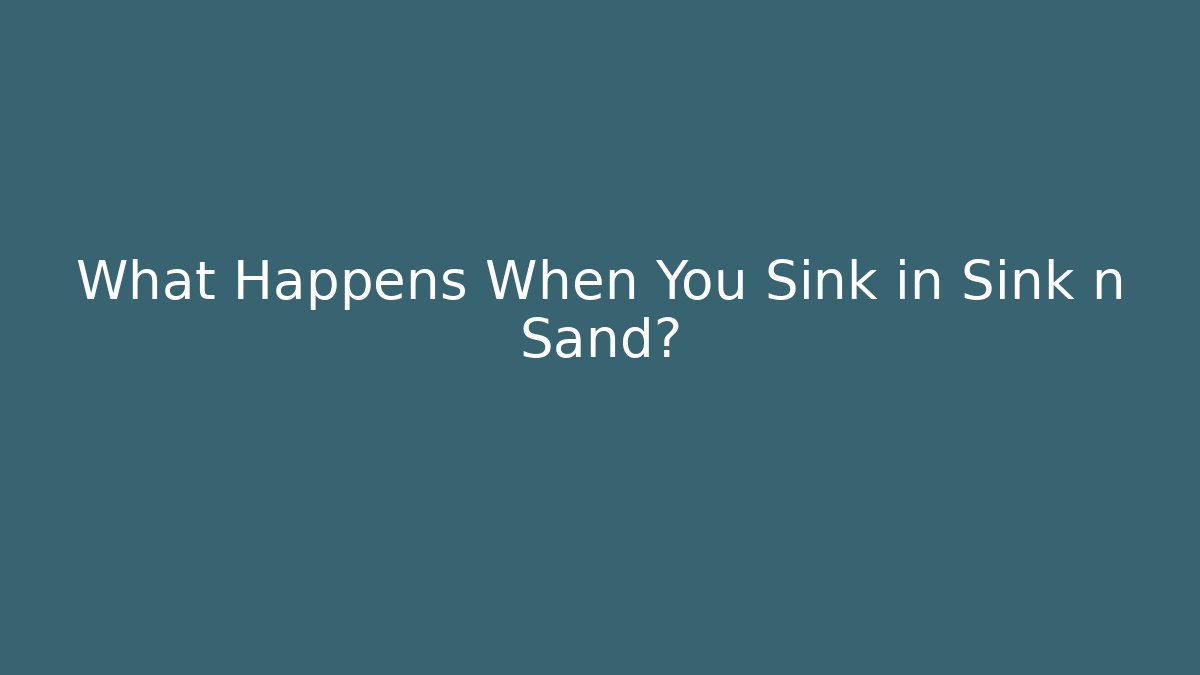 What Happens When You Sink in Sink n Sand?