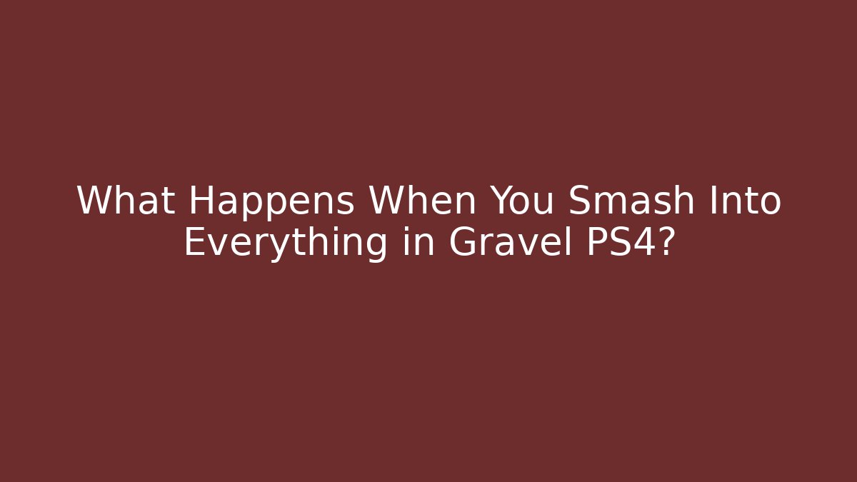 What Happens When You Smash Into Everything in Gravel PS4?