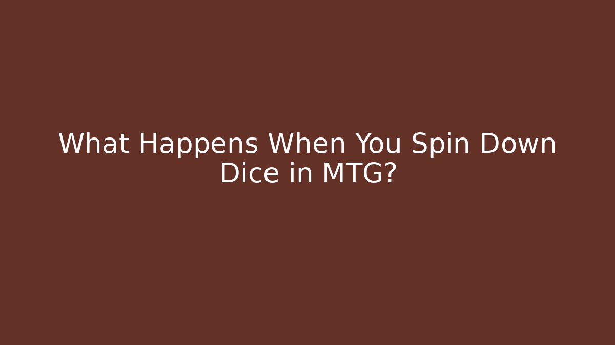 What Happens When You Spin Down Dice in MTG?