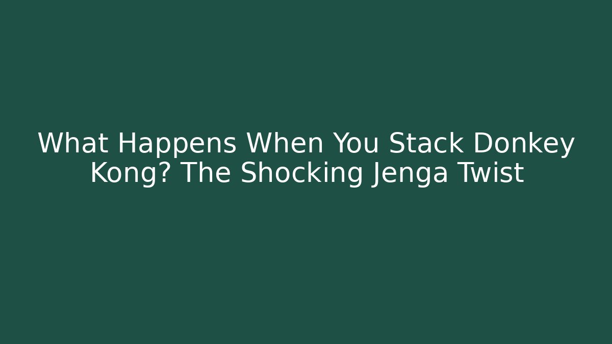 What Happens When You Stack Donkey Kong? The Shocking Jenga Twist - Create More Assets