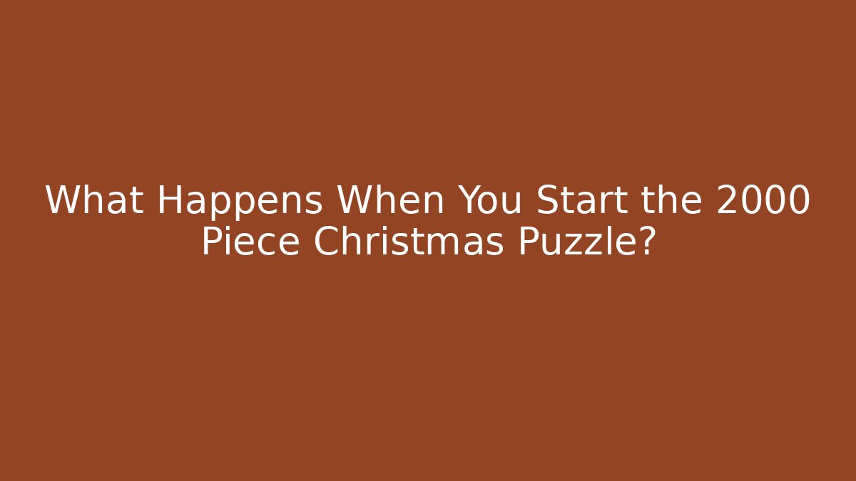 What Happens When You Start the 2000 Piece Christmas Puzzle?