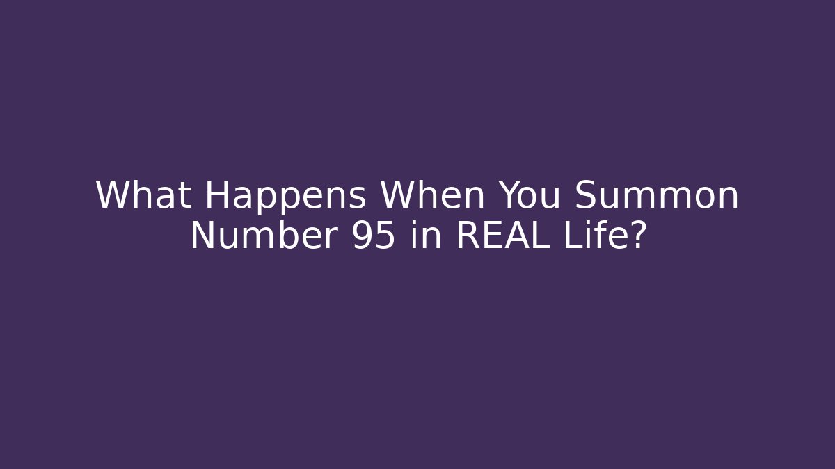 What Happens When You Summon Number 95 in REAL Life?