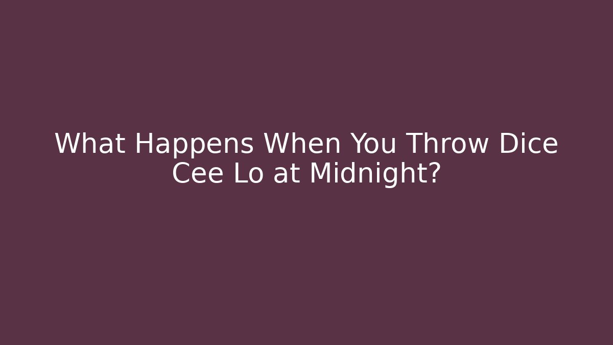 What Happens When You Throw Dice Cee Lo at Midnight?