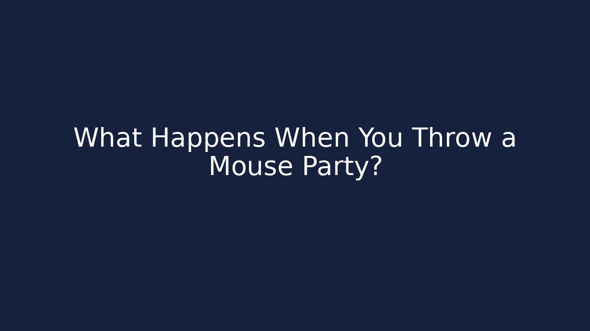 What Happens When You Throw a Mouse Party?