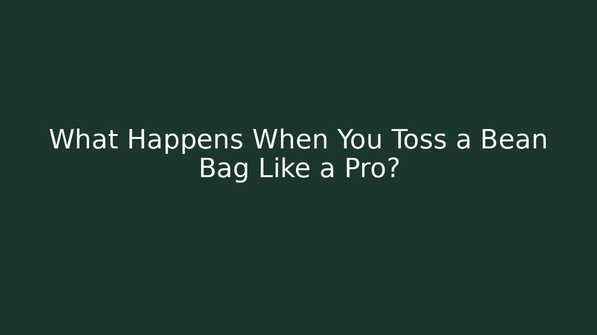 What Happens When You Toss a Bean Bag Like a Pro?