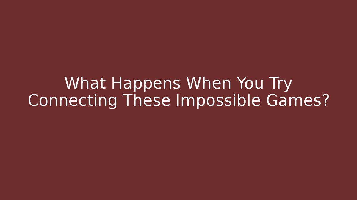 What Happens When You Try Connecting These Impossible Games?