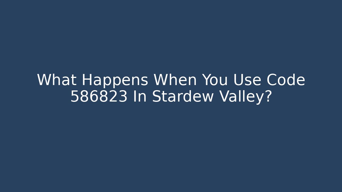 What Happens When You Use Code 586823 In Stardew Valley?