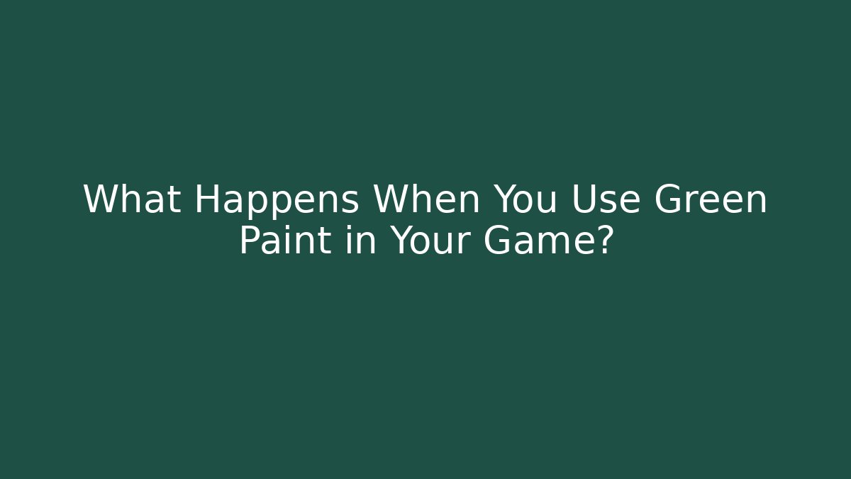 What Happens When You Use Green Paint in Your Game?