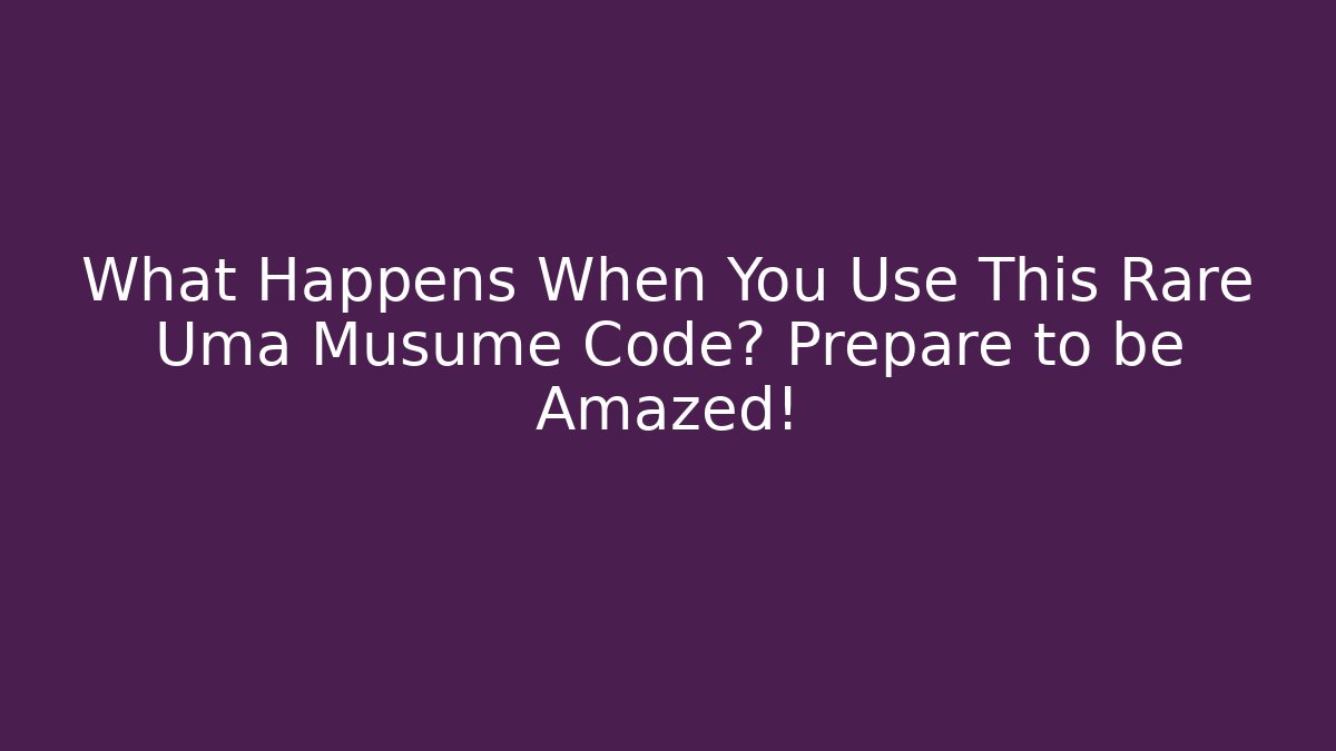 What Happens When You Use This Rare Uma Musume Code? Prepare to be Amazed!