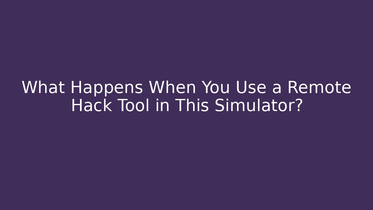 What Happens When You Use a Remote Hack Tool in This Simulator?