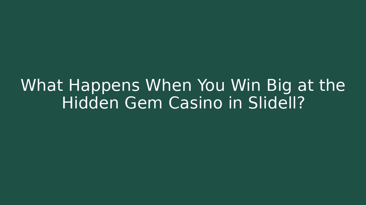 What Happens When You Win Big at the Hidden Gem Casino in Slidell?