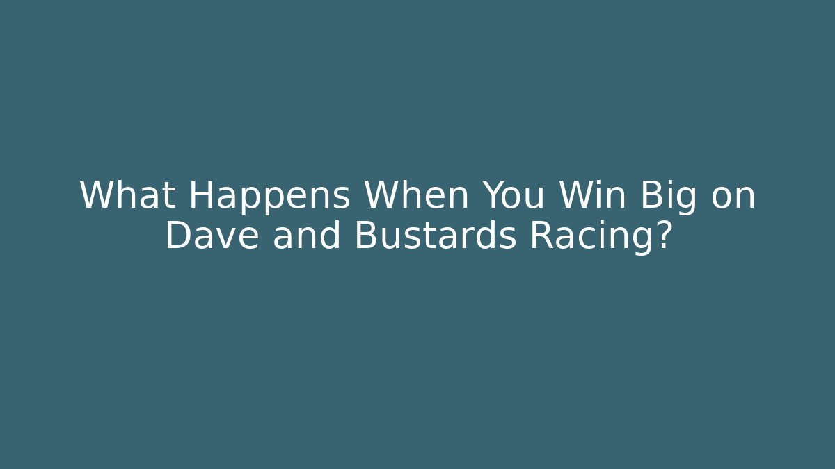 What Happens When You Win Big on Dave and Bustards Racing?
