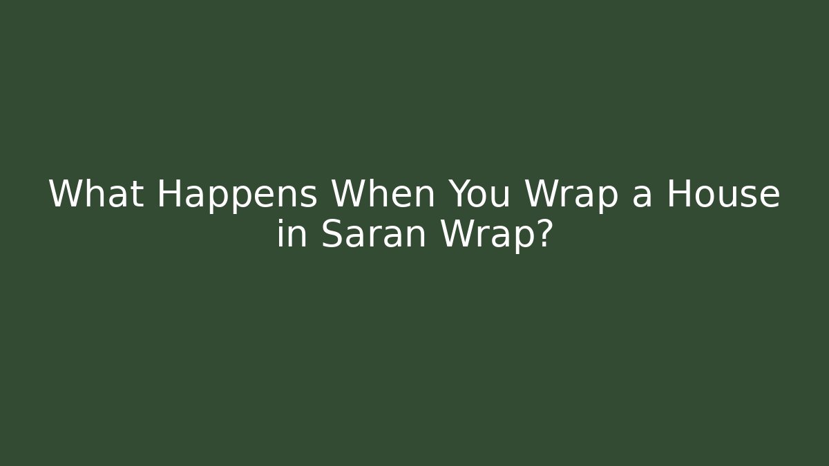 What Happens When You Wrap a House in Saran Wrap?