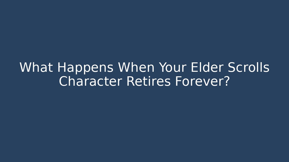 What Happens When Your Elder Scrolls Character Retires Forever? - Create More Assets