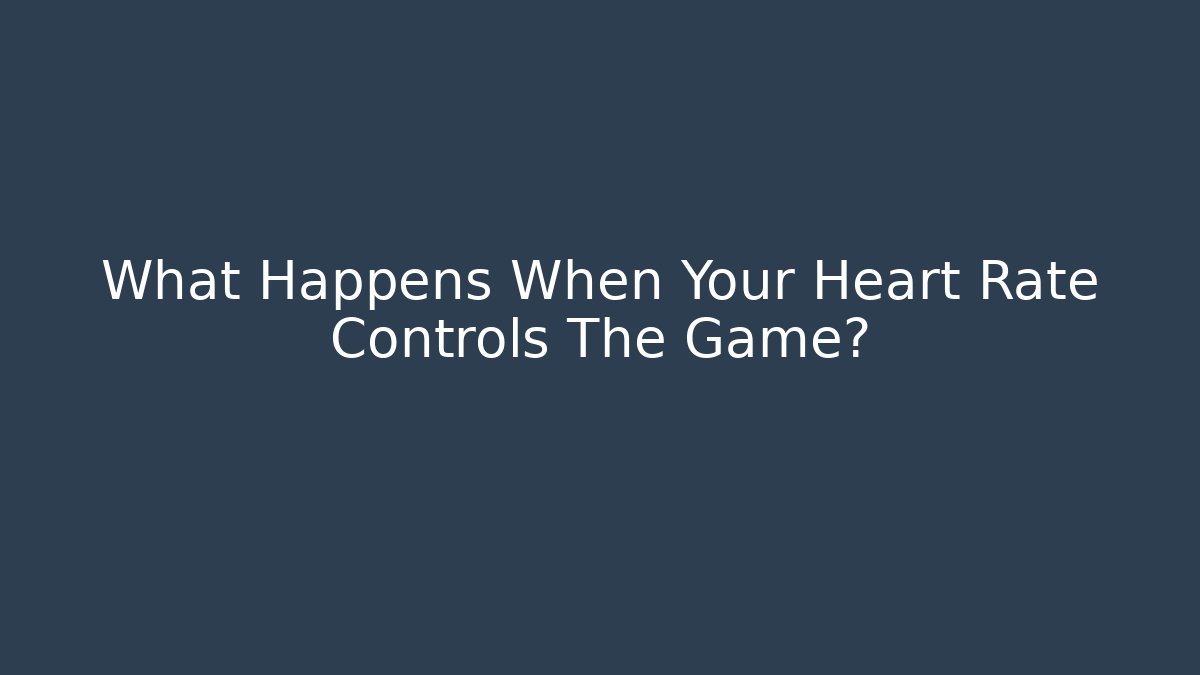 What Happens When Your Heart Rate Controls The Game?