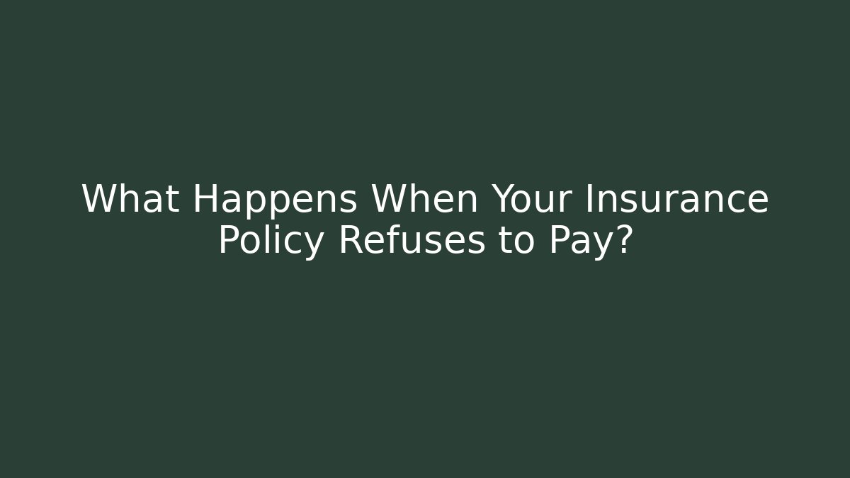 What Happens When Your Insurance Policy Refuses to Pay?