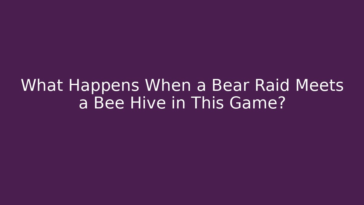 What Happens When a Bear Raid Meets a Bee Hive in This Game?