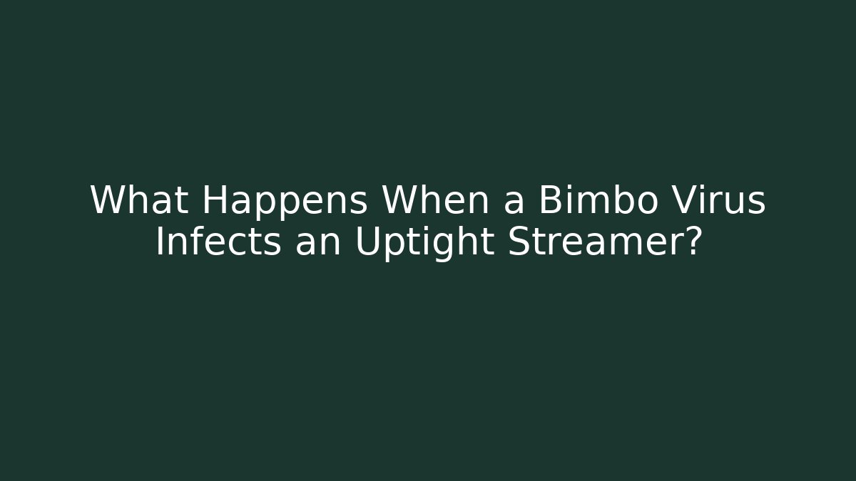 What Happens When a Bimbo Virus Infects an Uptight Streamer? - Create More Assets