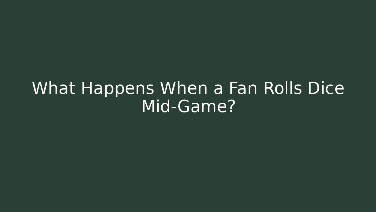 What Happens When a Fan Rolls Dice Mid-Game?