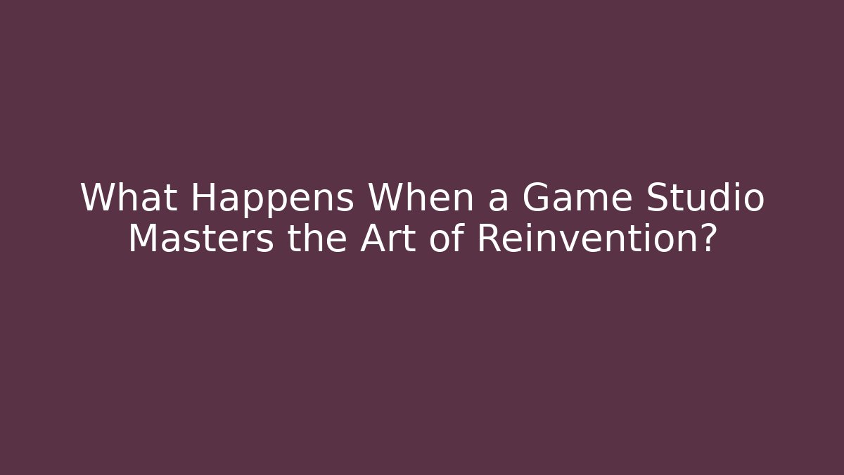 What Happens When a Game Studio Masters the Art of Reinvention?