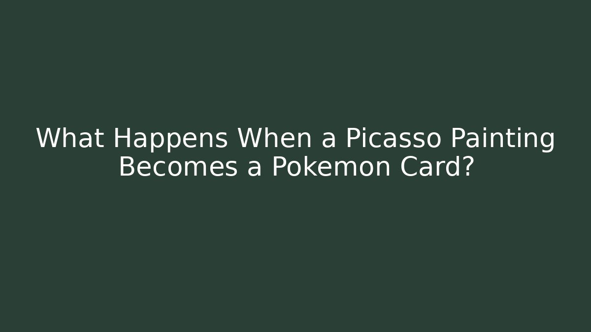 What Happens When a Picasso Painting Becomes a Pokemon Card?