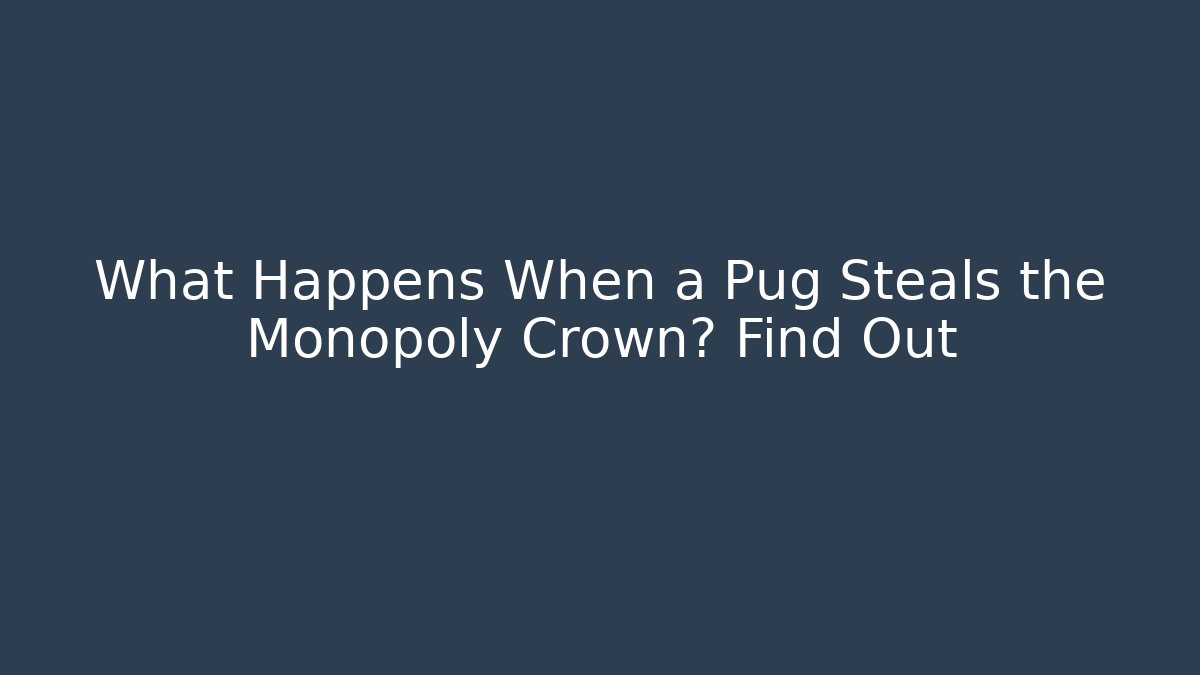 What Happens When a Pug Steals the Monopoly Crown? Find Out