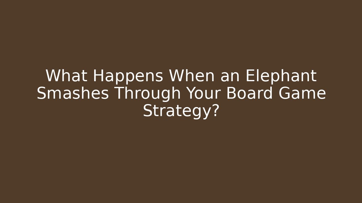 What Happens When an Elephant Smashes Through Your Board Game Strategy?