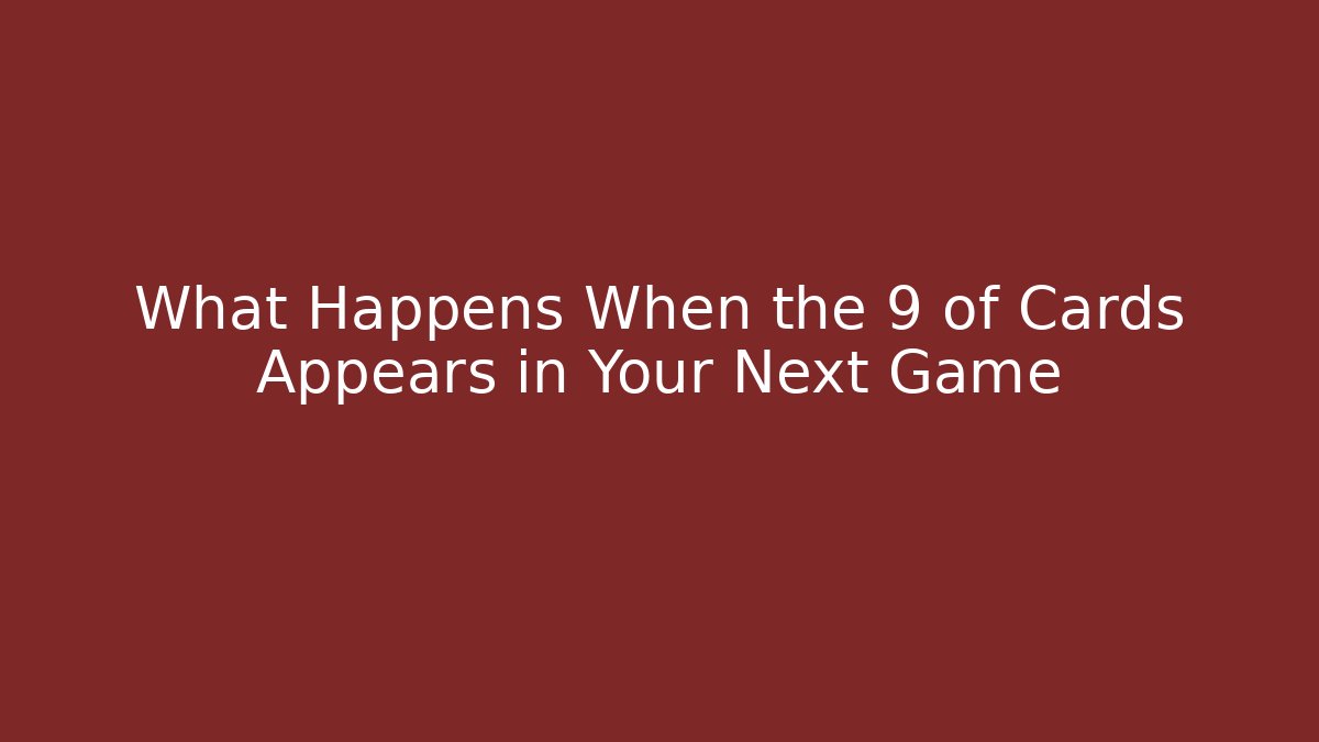 What Happens When the 9 of Cards Appears in Your Next Game