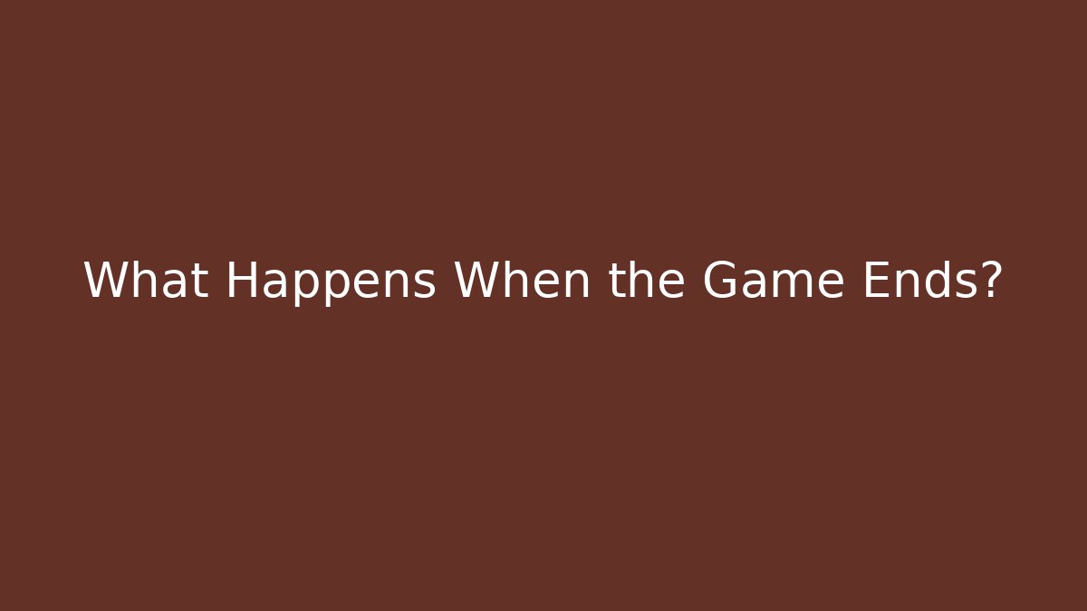 What Happens When the Game Ends? - Create More Assets