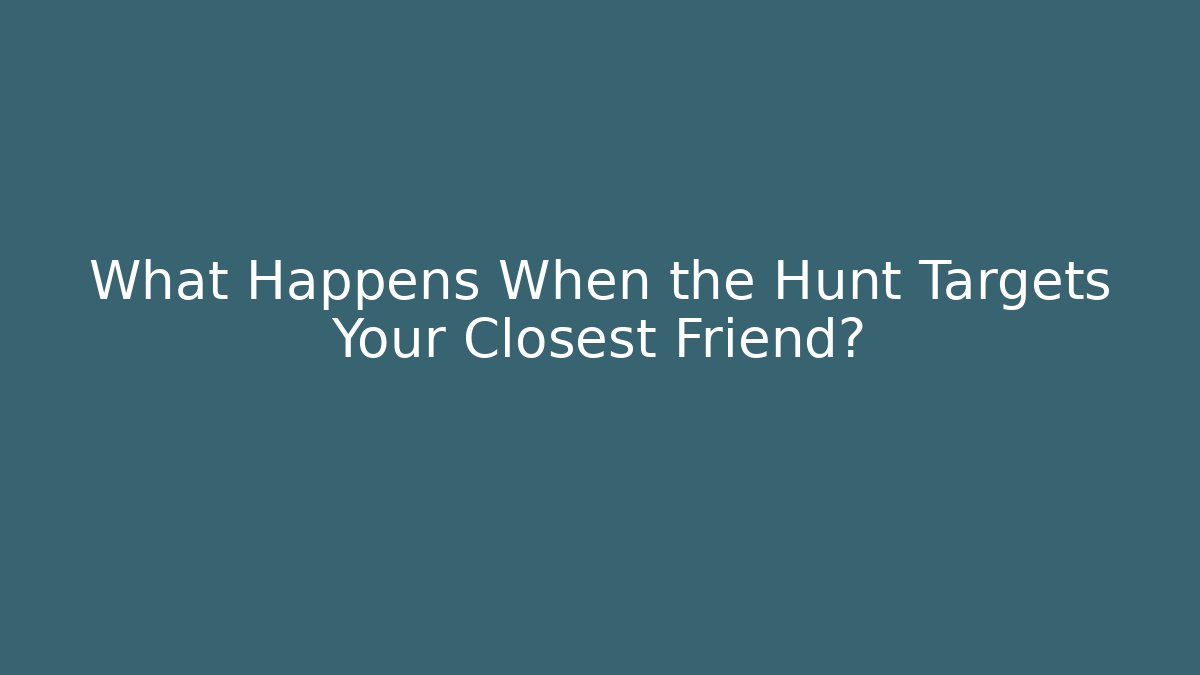 What Happens When the Hunt Targets Your Closest Friend?