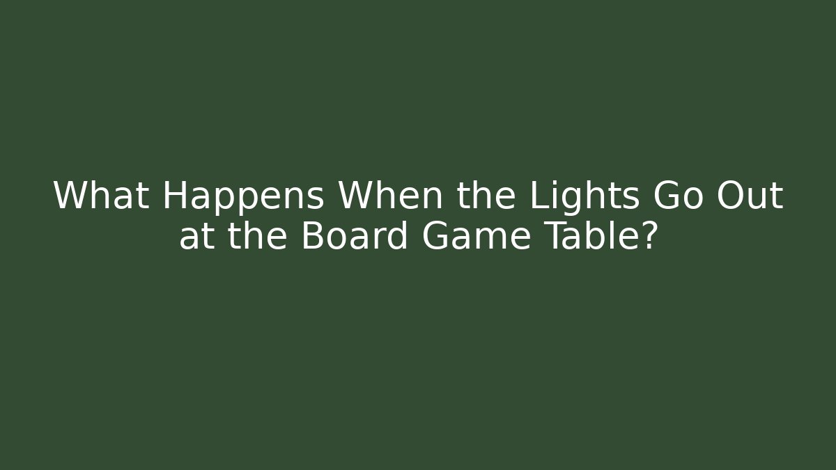 What Happens When the Lights Go Out at the Board Game Table? - Create More Assets