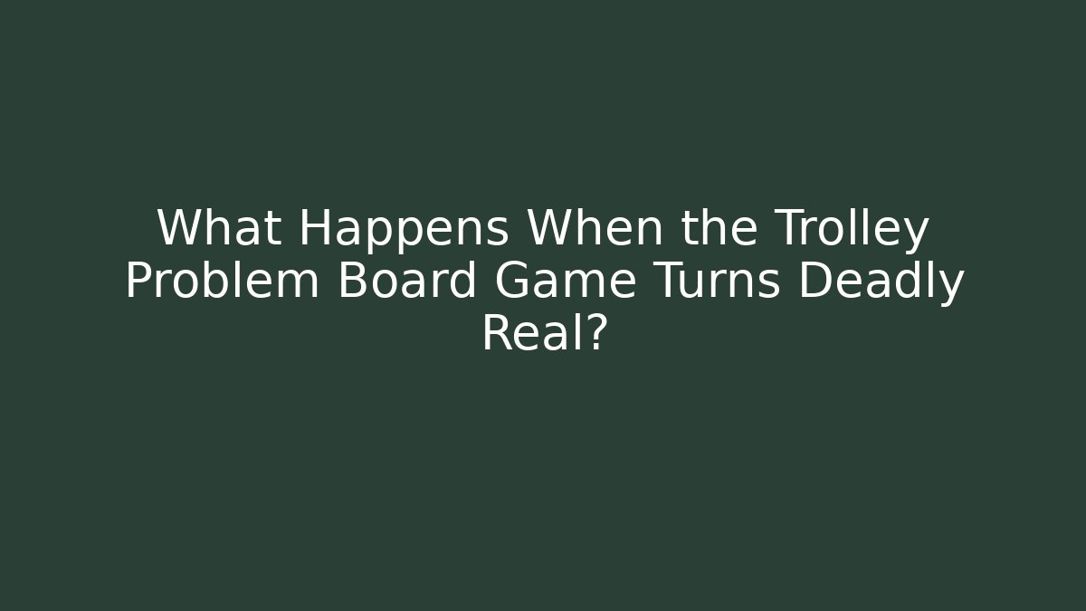What Happens When the Trolley Problem Board Game Turns Deadly Real?
