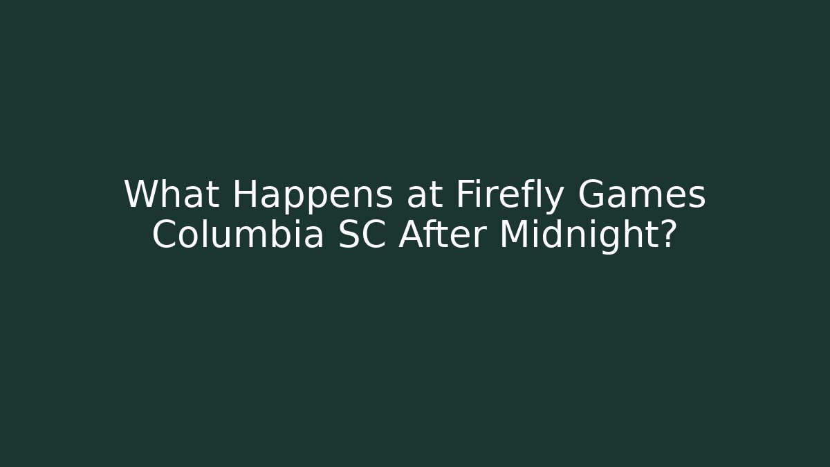 What Happens at Firefly Games Columbia SC After Midnight?