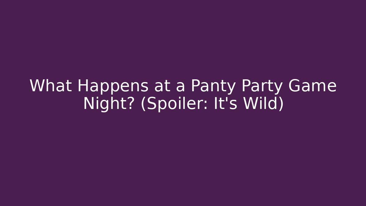 What Happens at a Panty Party Game Night? (Spoiler: It's Wild)