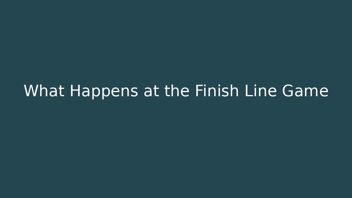 What Happens at the Finish Line Game