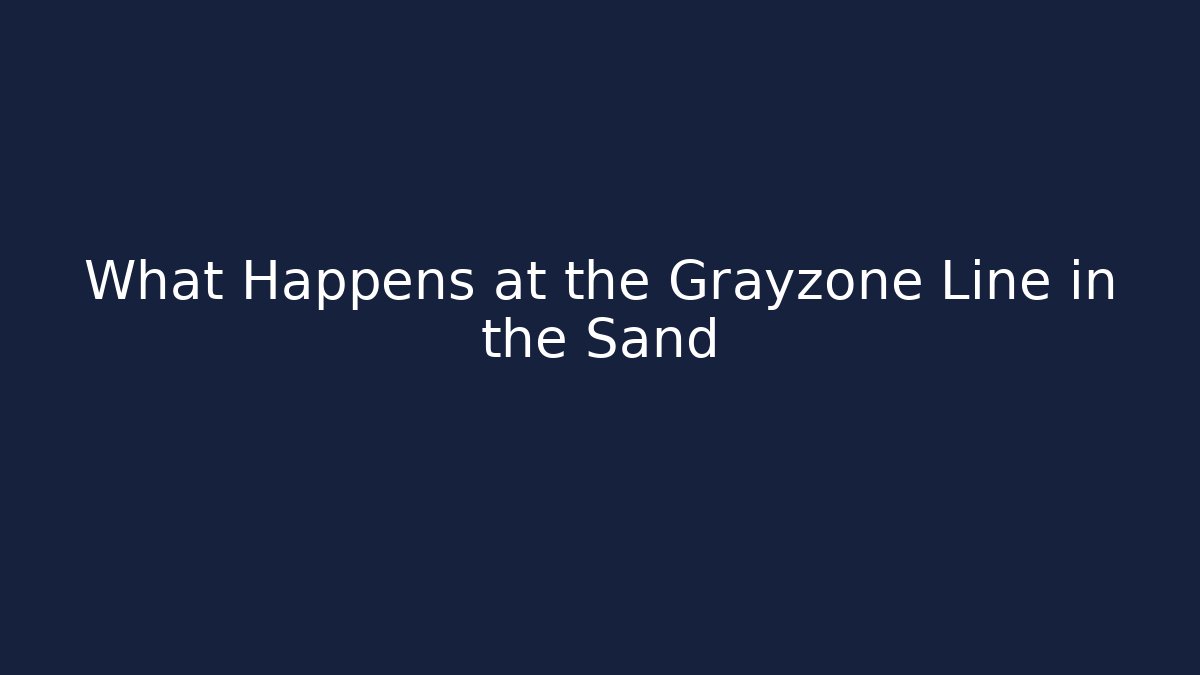 What Happens at the Grayzone Line in the Sand