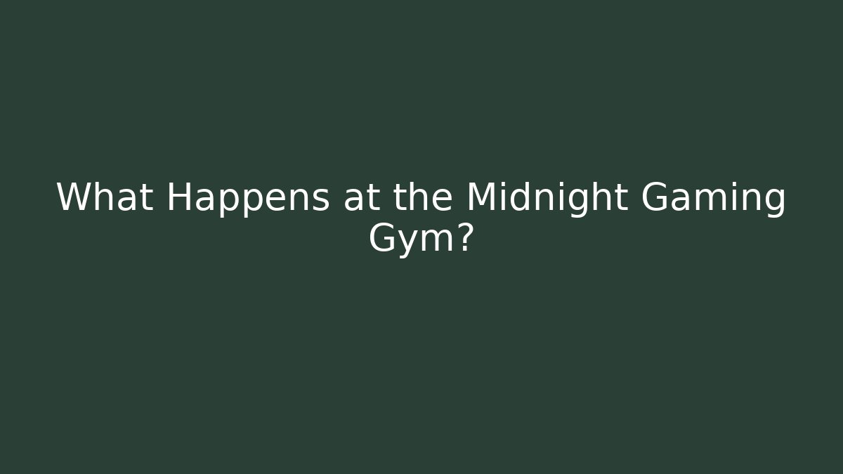 What Happens at the Midnight Gaming Gym?