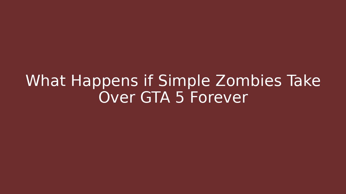 What Happens if Simple Zombies Take Over GTA 5 Forever