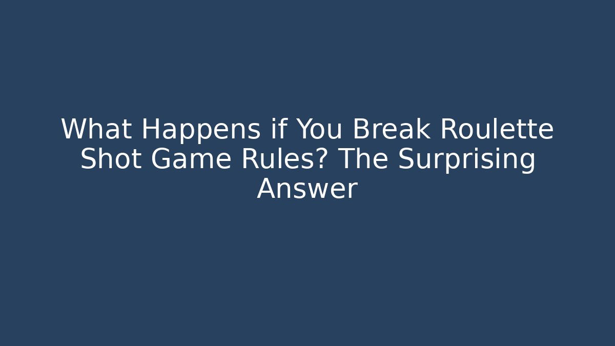 What Happens if You Break Roulette Shot Game Rules? The Surprising Answer