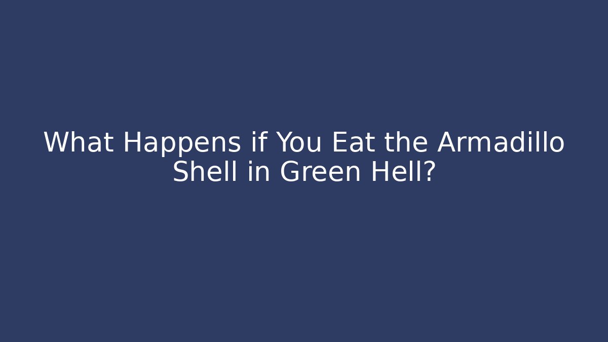 What Happens if You Eat the Armadillo Shell in Green Hell?